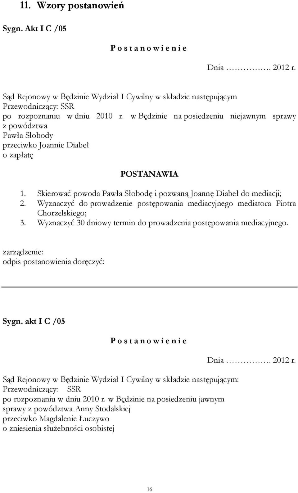 Wyznaczyć do prowadzenie postępowania mediacyjnego mediatora Piotra Chorzelskiego; 3. Wyznaczyć 30 dniowy termin do prowadzenia postępowania mediacyjnego.