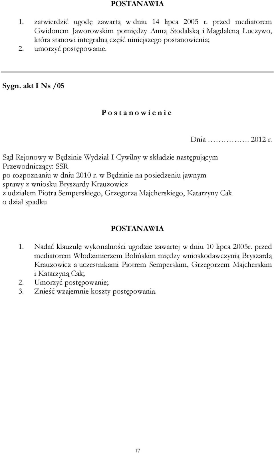 akt I Ns /05 P o s t a n o w i e n i e Dnia. 2012 r. Sąd Rejonowy w Będzinie Wydział I Cywilny w składzie następującym Przewodniczący: SSR po rozpoznaniu w dniu 2010 r.