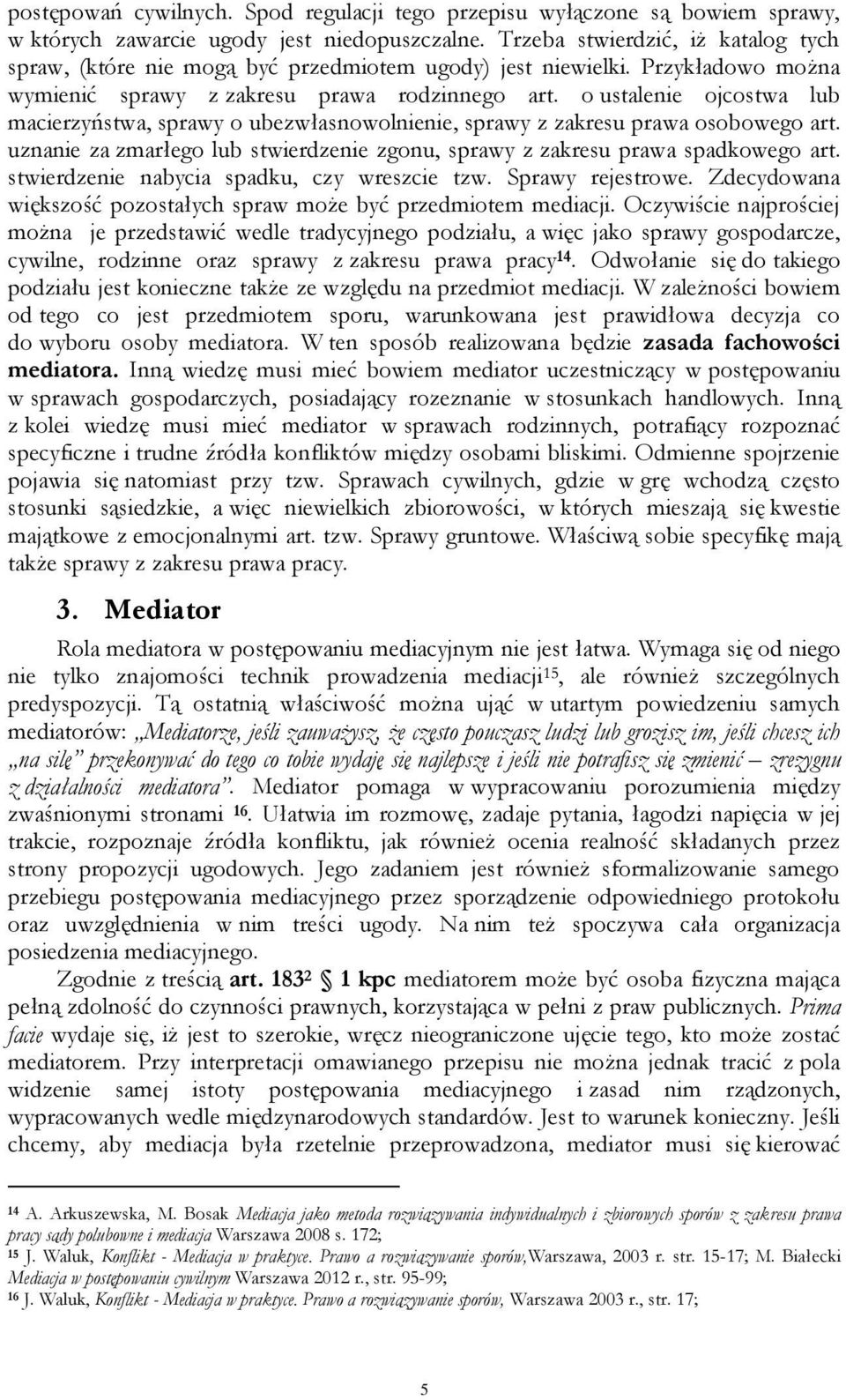 o ustalenie ojcostwa lub macierzyństwa, sprawy o ubezwłasnowolnienie, sprawy z zakresu prawa osobowego art. uznanie za zmarłego lub stwierdzenie zgonu, sprawy z zakresu prawa spadkowego art.