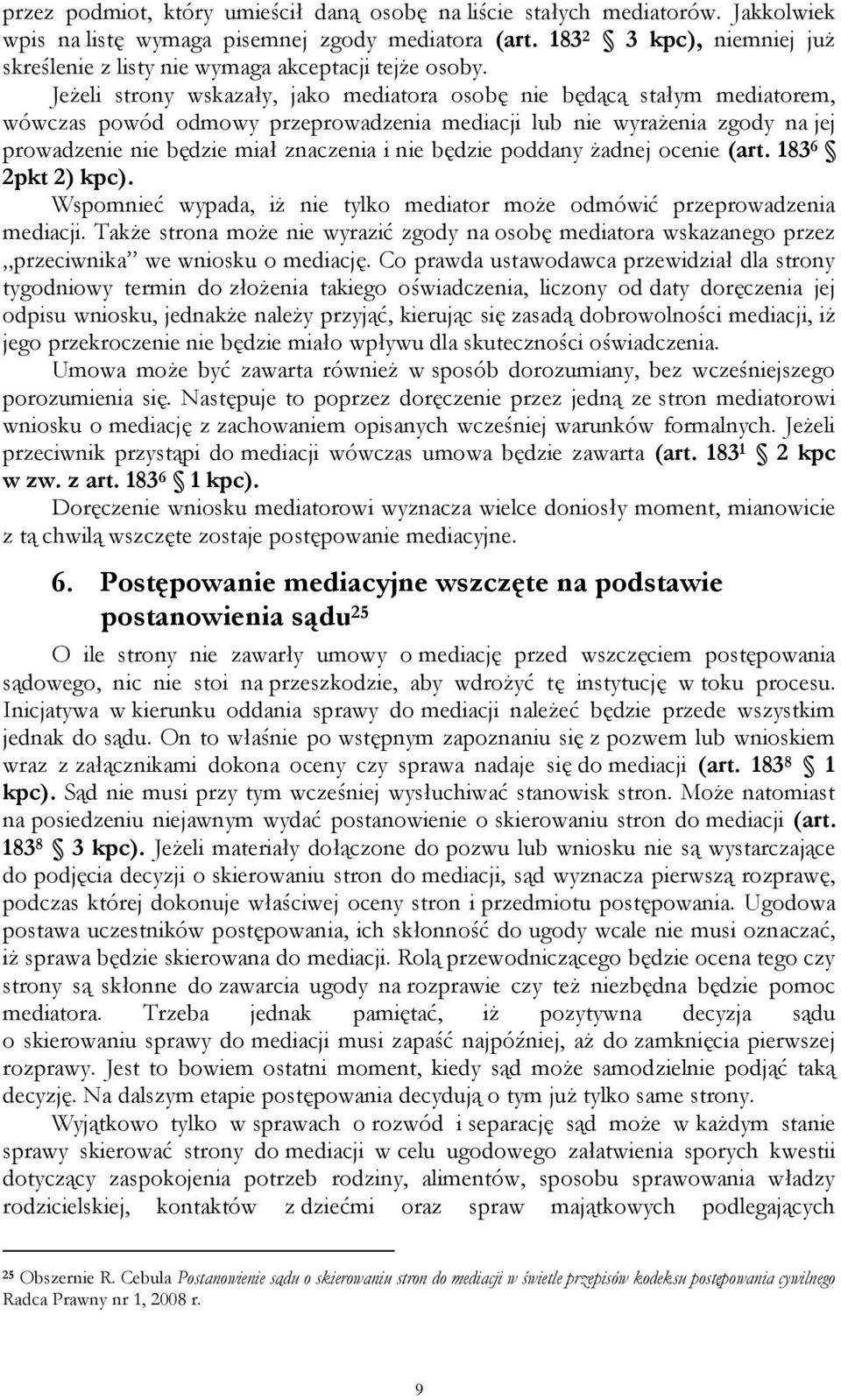 Jeżeli strony wskazały, jako mediatora osobę nie będącą stałym mediatorem, wówczas powód odmowy przeprowadzenia mediacji lub nie wyrażenia zgody na jej prowadzenie nie będzie miał znaczenia i nie