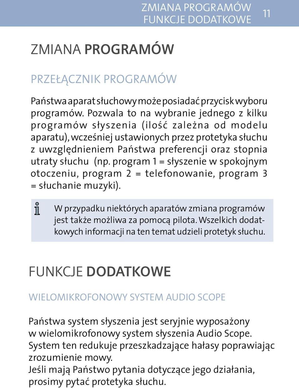 słuchu (np. program 1 = słyszenie w spokojnym otoczeniu, program 2 = telefonowanie, program 3 = słuchanie muzyki). W przypadku niektórych aparatów zmiana programów jest także możliwa za pomocą pilota.