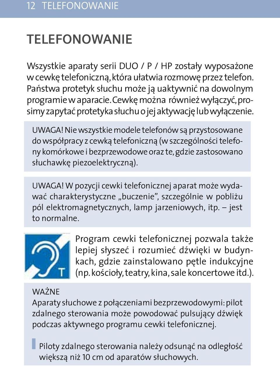 Nie wszystkie modele telefonów są przystosowane do współpracy z cewką telefoniczną (w szczególności telefony komórkowe i bez przewodowe oraz te, gdzie zastosowano słuchawkę piezoelektryczną). UWAGA!