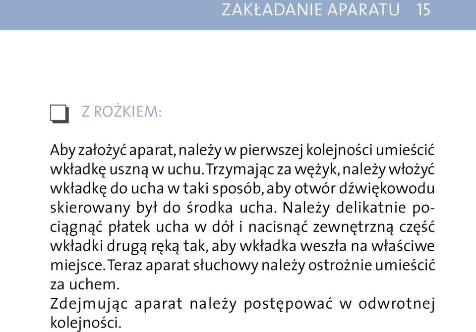 Należy delikatnie pociągnąć płatek ucha w dół i nacisnąć zewnętrzną część wkładki drugą ręką tak, aby wkładka weszła na