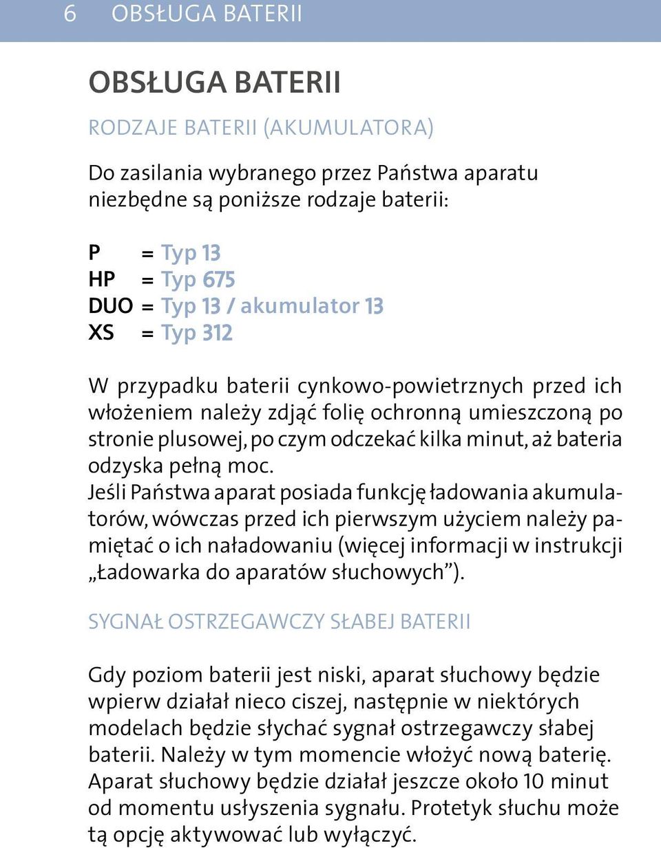 Jeśli Państwa aparat posiada funkcję ładowania akumulatorów, wówczas przed ich pierwszym użyciem należy pamiętać o ich naładowaniu (więcej informacji w instrukcji Ładowarka do aparatów słuchowych ).