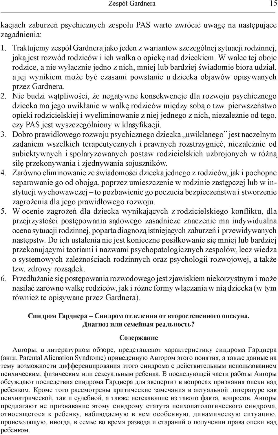 W walce tej oboje rodzice, a nie wyłącznie jedno z nich, mniej lub bardziej świadomie biorą udział, a jej wynikiem może być czasami powstanie u dziecka objawów opisywanych przez Gardnera. 2.