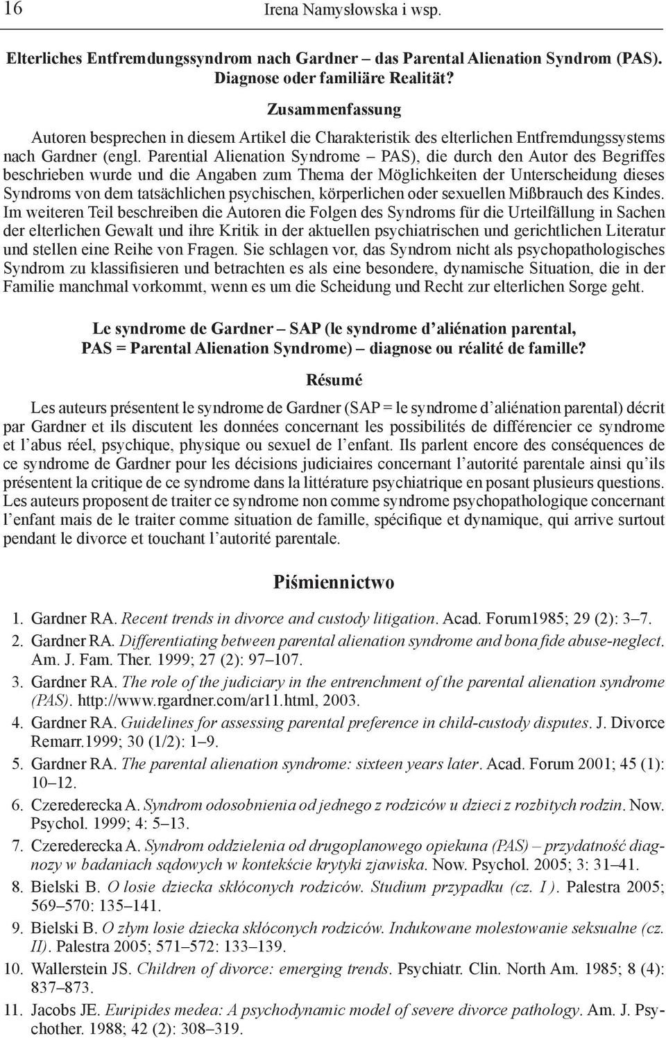 Parential Alienation Syndrome PAS), die durch den Autor des Begriffes beschrieben wurde und die Angaben zum Thema der Möglichkeiten der Unterscheidung dieses Syndroms von dem tatsächlichen