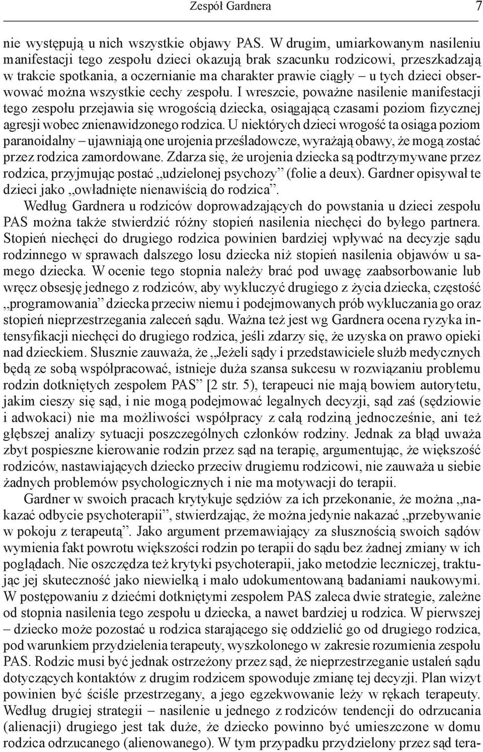 można wszystkie cechy zespołu. I wreszcie, poważne nasilenie manifestacji tego zespołu przejawia się wrogością dziecka, osiągającą czasami poziom fizycznej agresji wobec znienawidzonego rodzica.