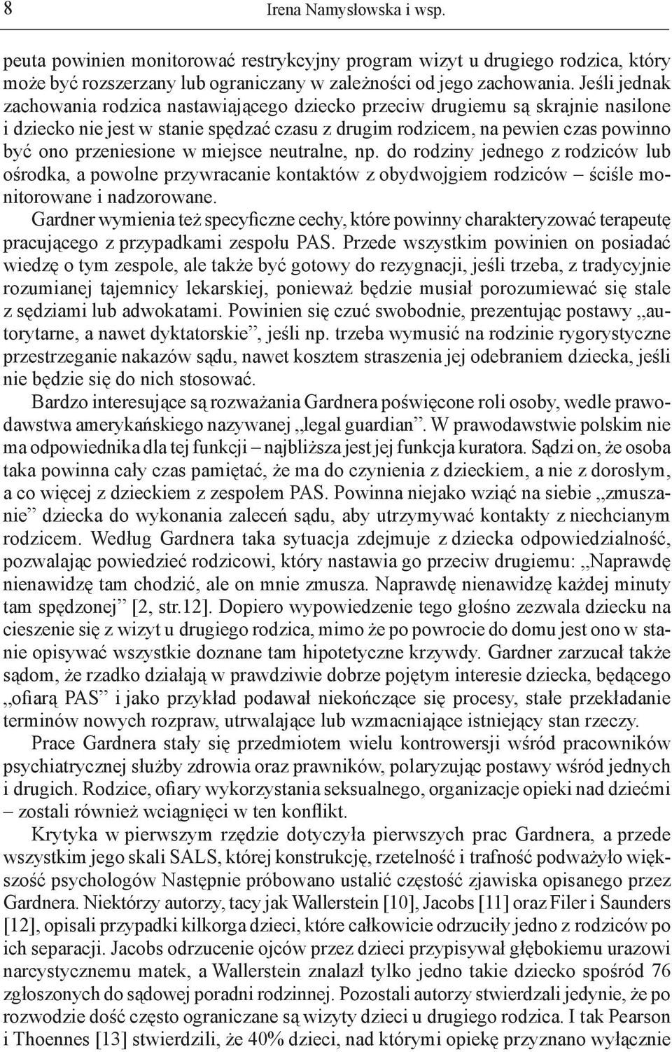 miejsce neutralne, np. do rodziny jednego z rodziców lub ośrodka, a powolne przywracanie kontaktów z obydwojgiem rodziców ściśle monitorowane i nadzorowane.