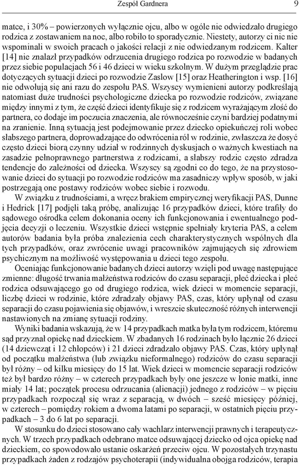 Kalter [14] nie znalazł przypadków odrzucenia drugiego rodzica po rozwodzie w badanych przez siebie populacjach 56 i 46 dzieci w wieku szkolnym.