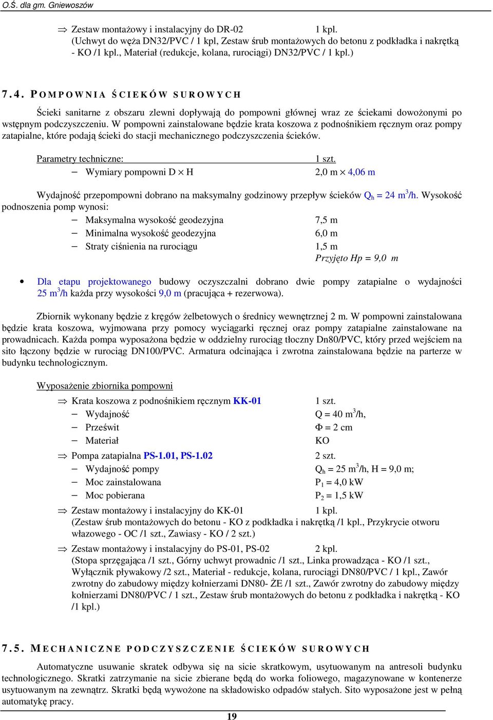 W pompowni zainstalowane będzie krata koszowa z podnośnikiem ręcznym oraz pompy zatapialne, które podają ścieki do stacji mechanicznego podczyszczenia ścieków.