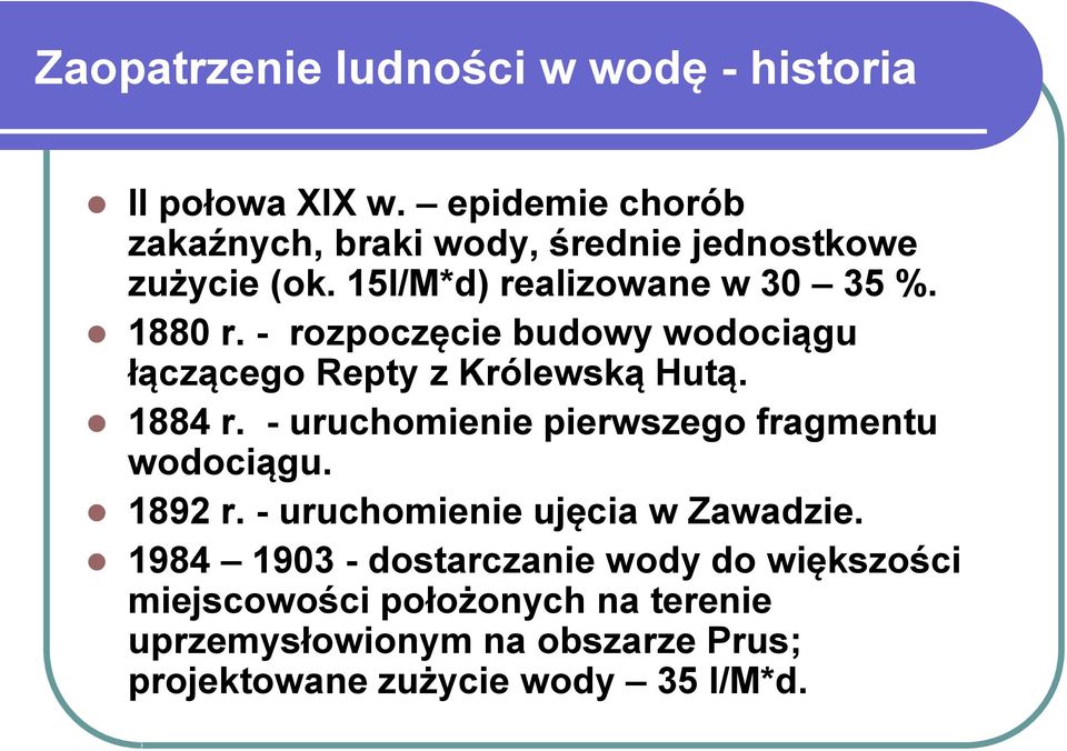 - rozpoczęcie budowy wodociągu łączącego Repty z Królewską Hutą. 1884 r. - uruchomienie pierwszego fragmentu wodociągu.