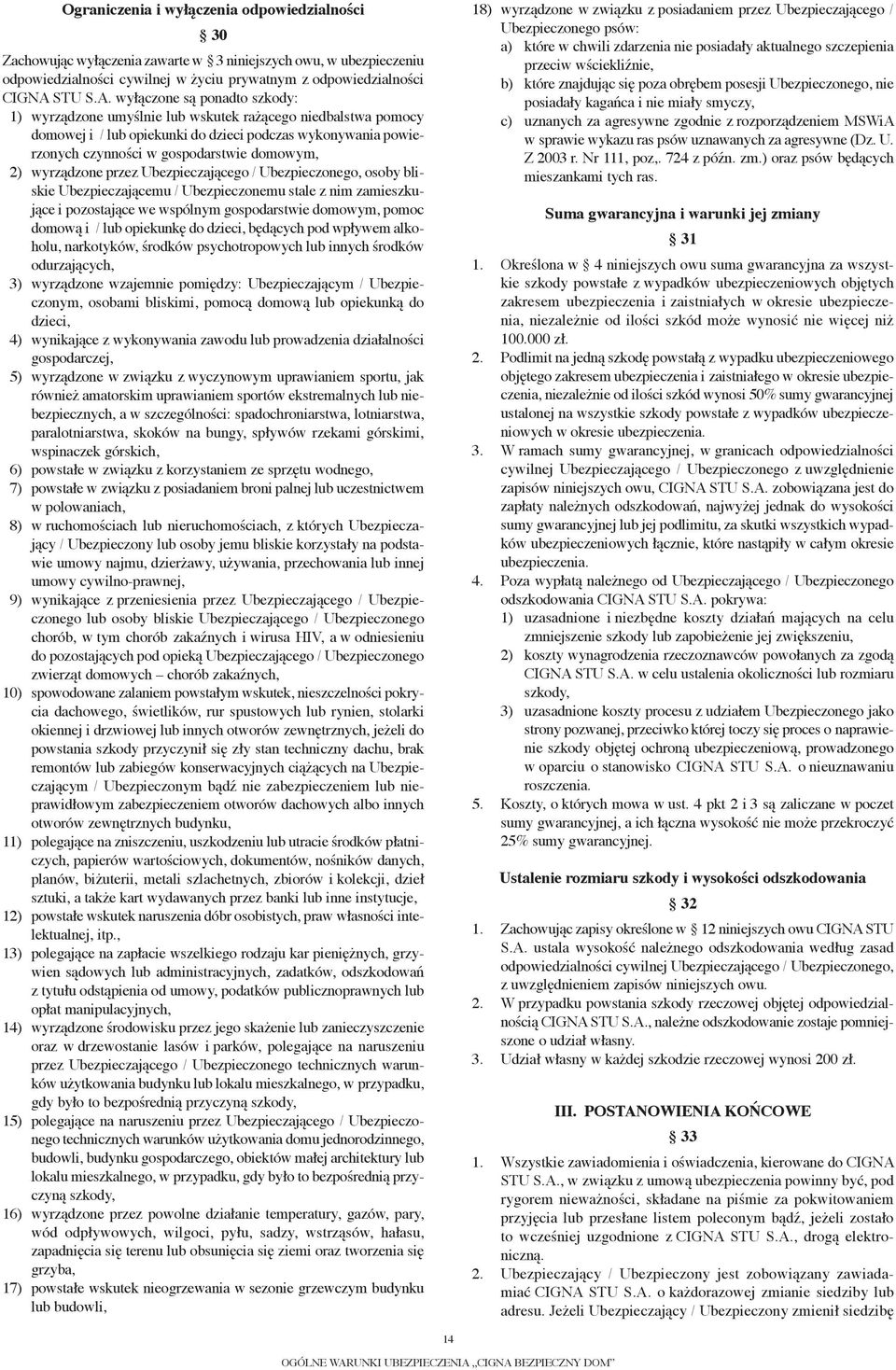 wyłączone są ponadto szkody: 1) wyrządzone umyślnie lub wskutek rażącego niedbalstwa pomocy domowej i / lub opiekunki do dzieci podczas wykonywania powierzonych czynności w gospodarstwie domowym, 2)