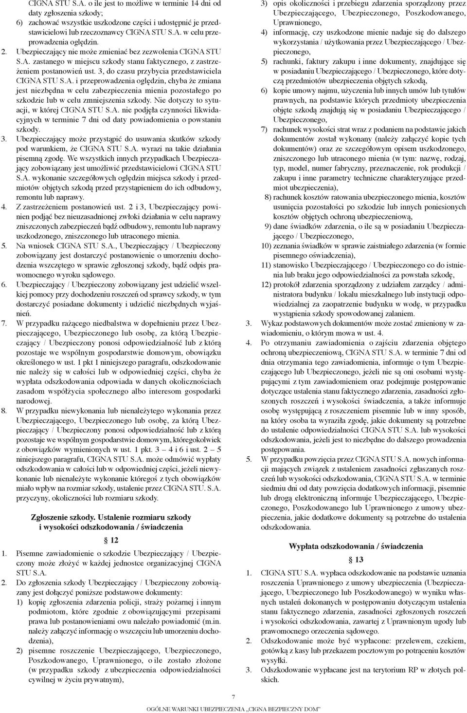 STU S.A. zastanego w miejscu szkody stanu faktycznego, z zastrzeżeniem postanowień ust. 3, do czasu przybycia przedstawiciela CIGNA STU S.A. i przeprowadzenia oględzin, chyba że zmiana jest niezbędna w celu zabezpieczenia mienia pozostałego po szkodzie lub w celu zmniejszenia szkody.