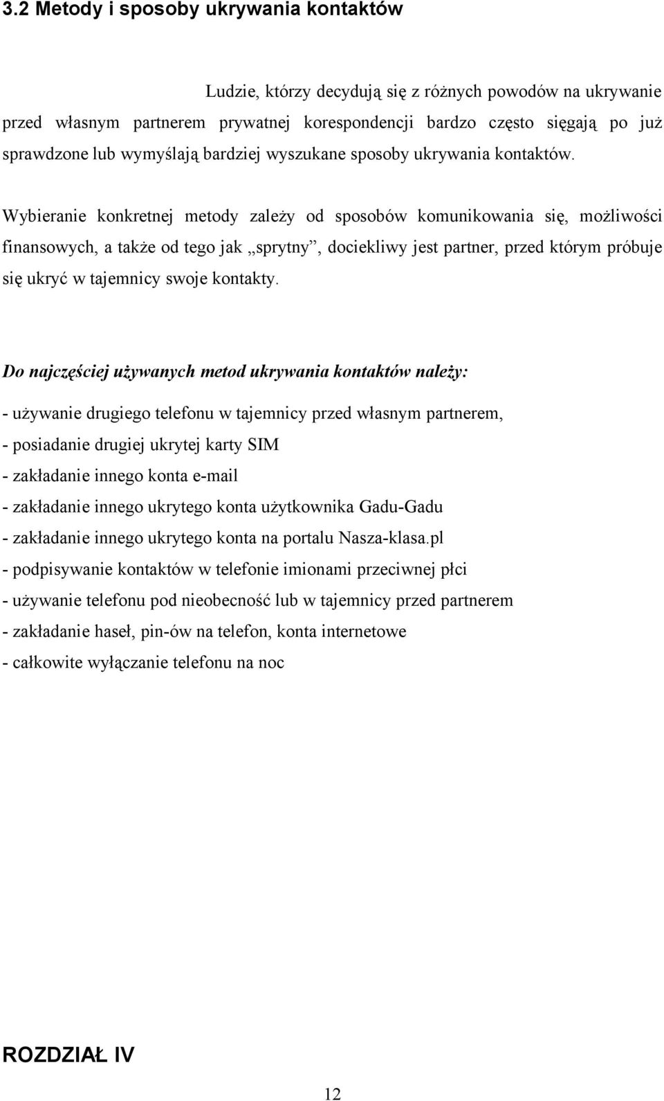 Wybieranie konkretnej metody zależy od sposobów komunikowania się, możliwości finansowych, a także od tego jak sprytny, dociekliwy jest partner, przed którym próbuje się ukryć w tajemnicy swoje