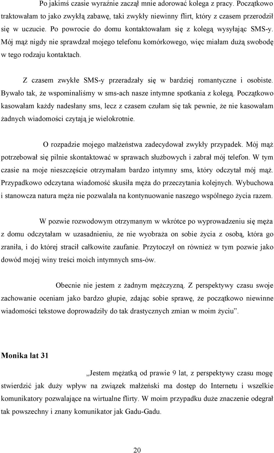 Z czasem zwykłe SMS-y przeradzały się w bardziej romantyczne i osobiste. Bywało tak, że wspominaliśmy w sms-ach nasze intymne spotkania z kolegą.