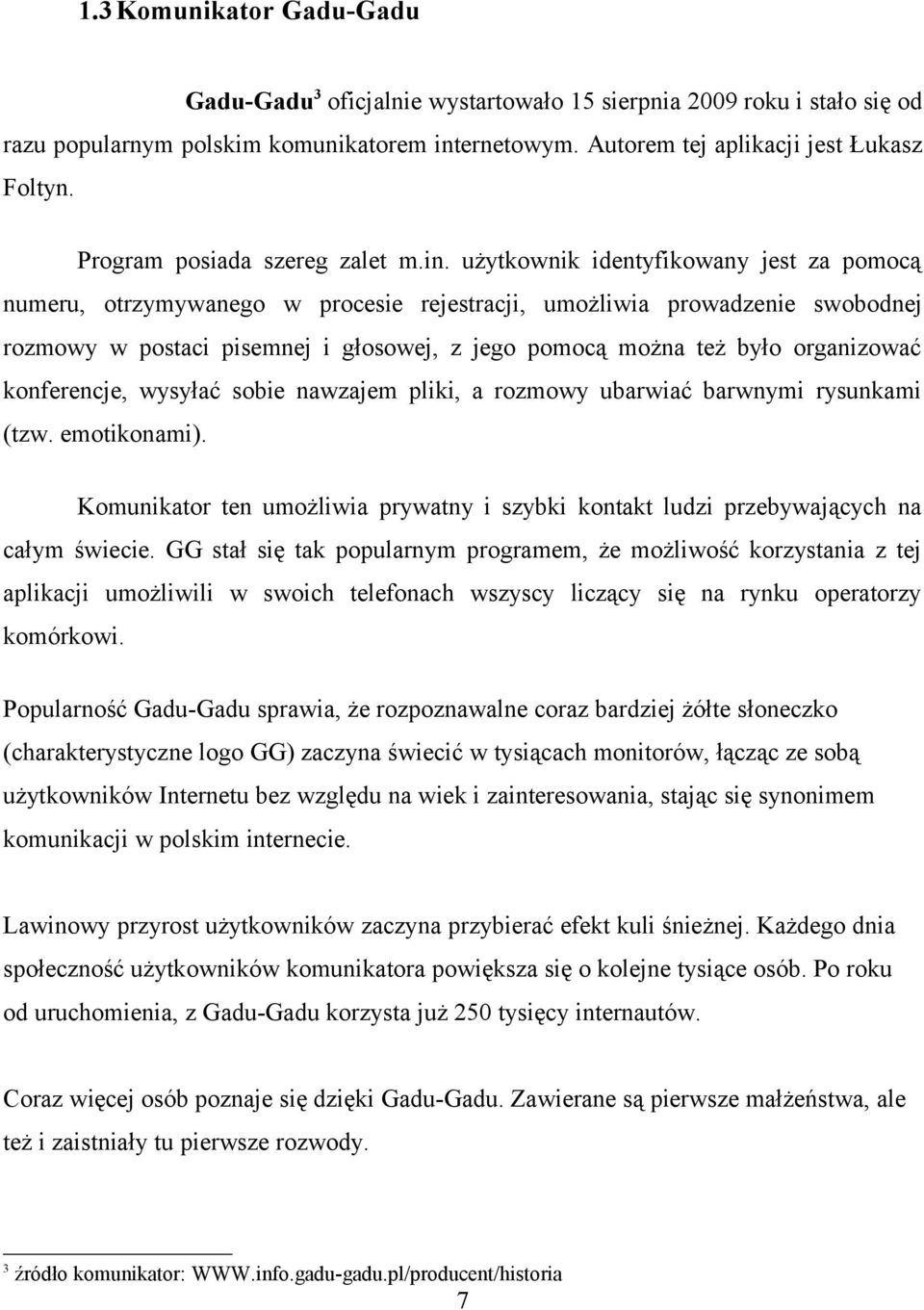 użytkownik identyfikowany jest za pomocą numeru, otrzymywanego w procesie rejestracji, umożliwia prowadzenie swobodnej rozmowy w postaci pisemnej i głosowej, z jego pomocą można też było organizować