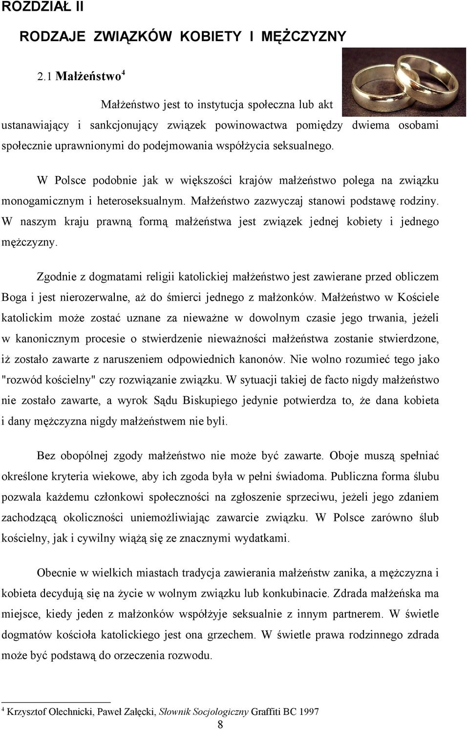 W Polsce podobnie jak w większości krajów małżeństwo polega na związku monogamicznym i heteroseksualnym. Małżeństwo zazwyczaj stanowi podstawę rodziny.