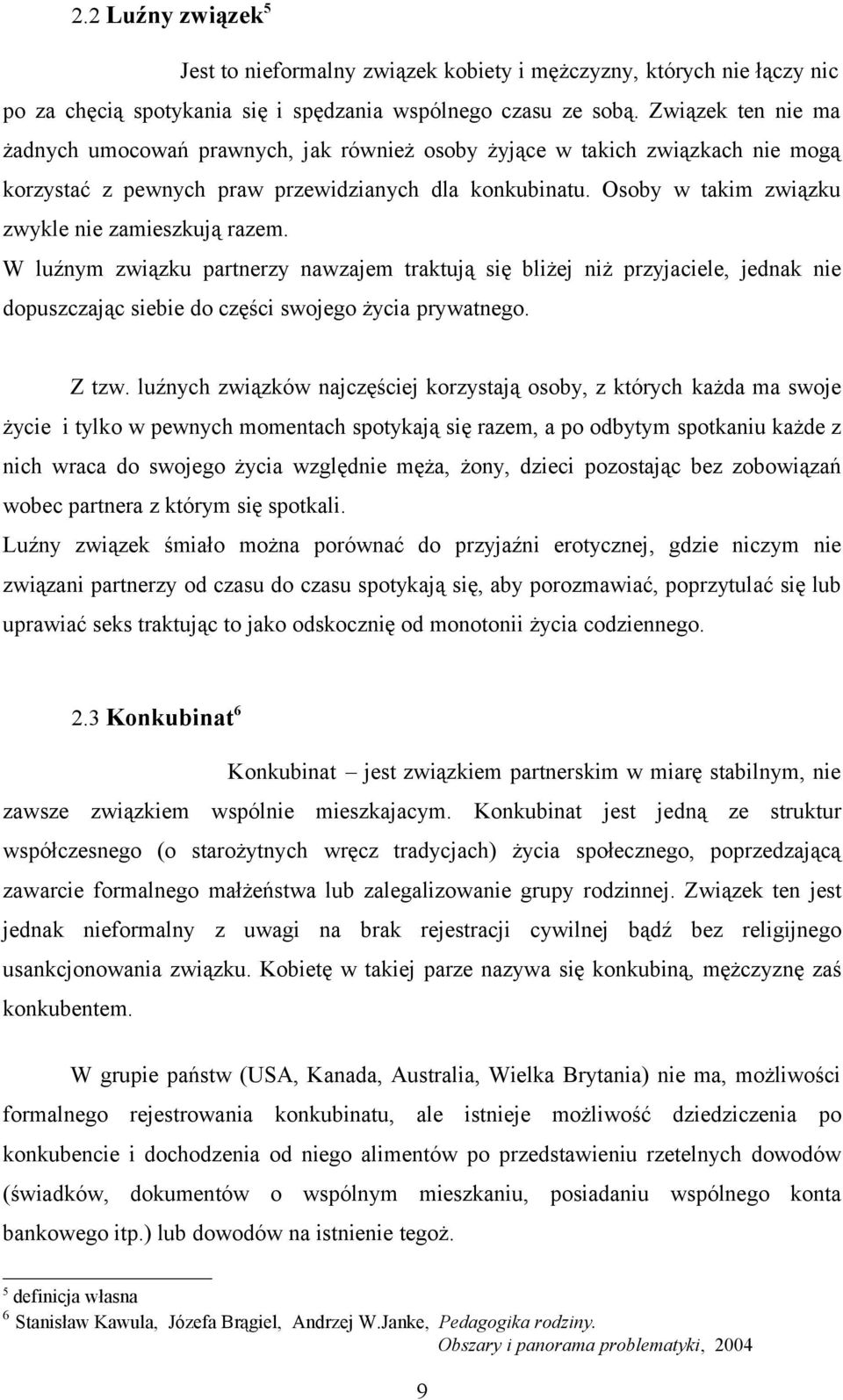 Osoby w takim związku zwykle nie zamieszkują razem. W luźnym związku partnerzy nawzajem traktują się bliżej niż przyjaciele, jednak nie dopuszczając siebie do części swojego życia prywatnego. Z tzw.