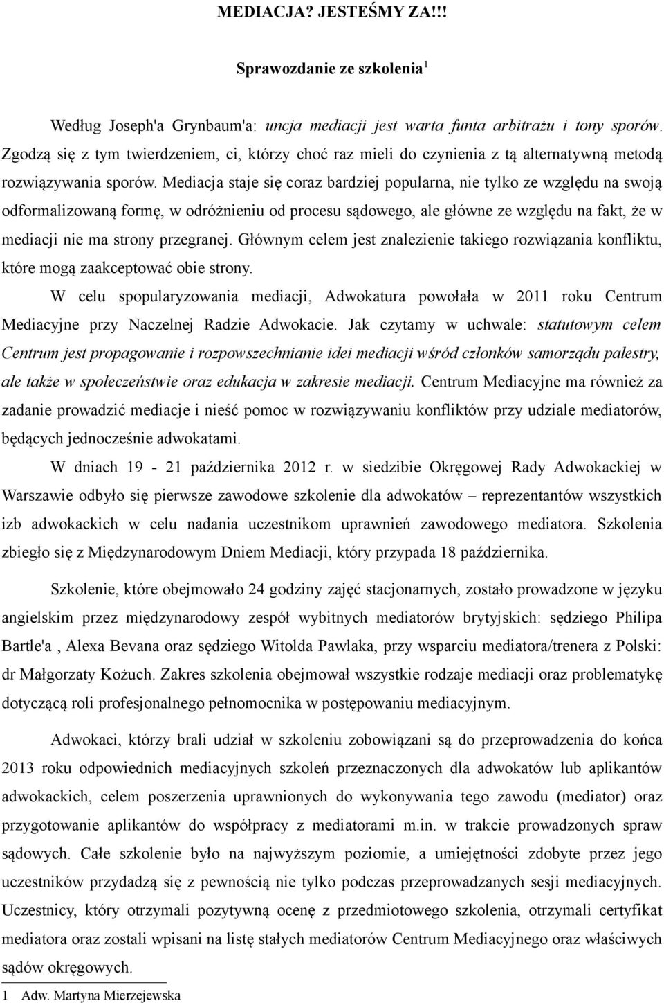 Mediacja staje się coraz bardziej popularna, nie tylko ze względu na swoją odformalizowaną formę, w odróżnieniu od procesu sądowego, ale główne ze względu na fakt, że w mediacji nie ma strony