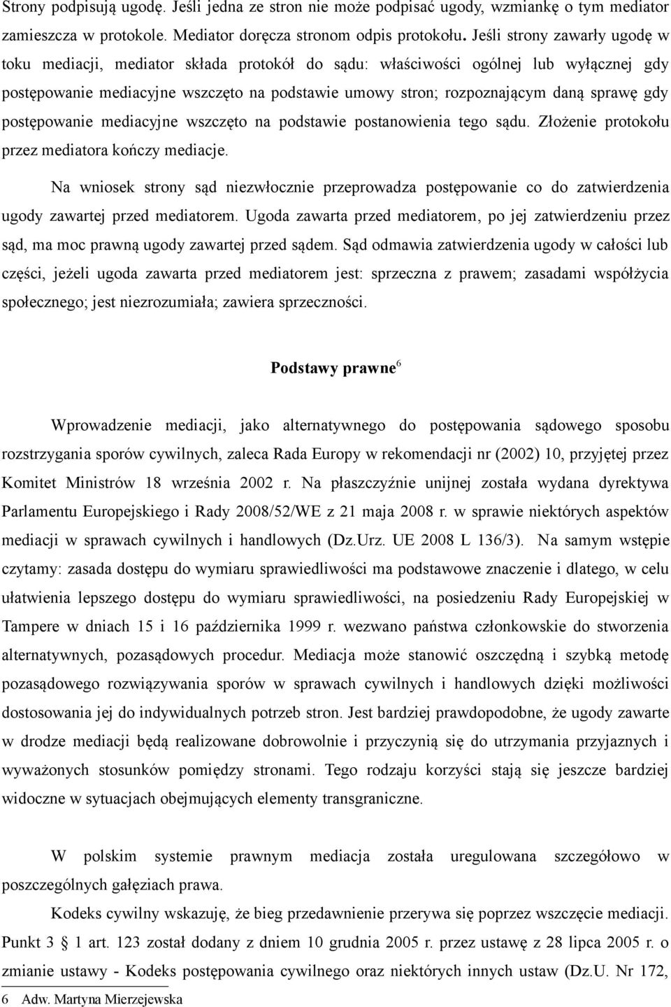 sprawę gdy postępowanie mediacyjne wszczęto na podstawie postanowienia tego sądu. Złożenie protokołu przez mediatora kończy mediacje.