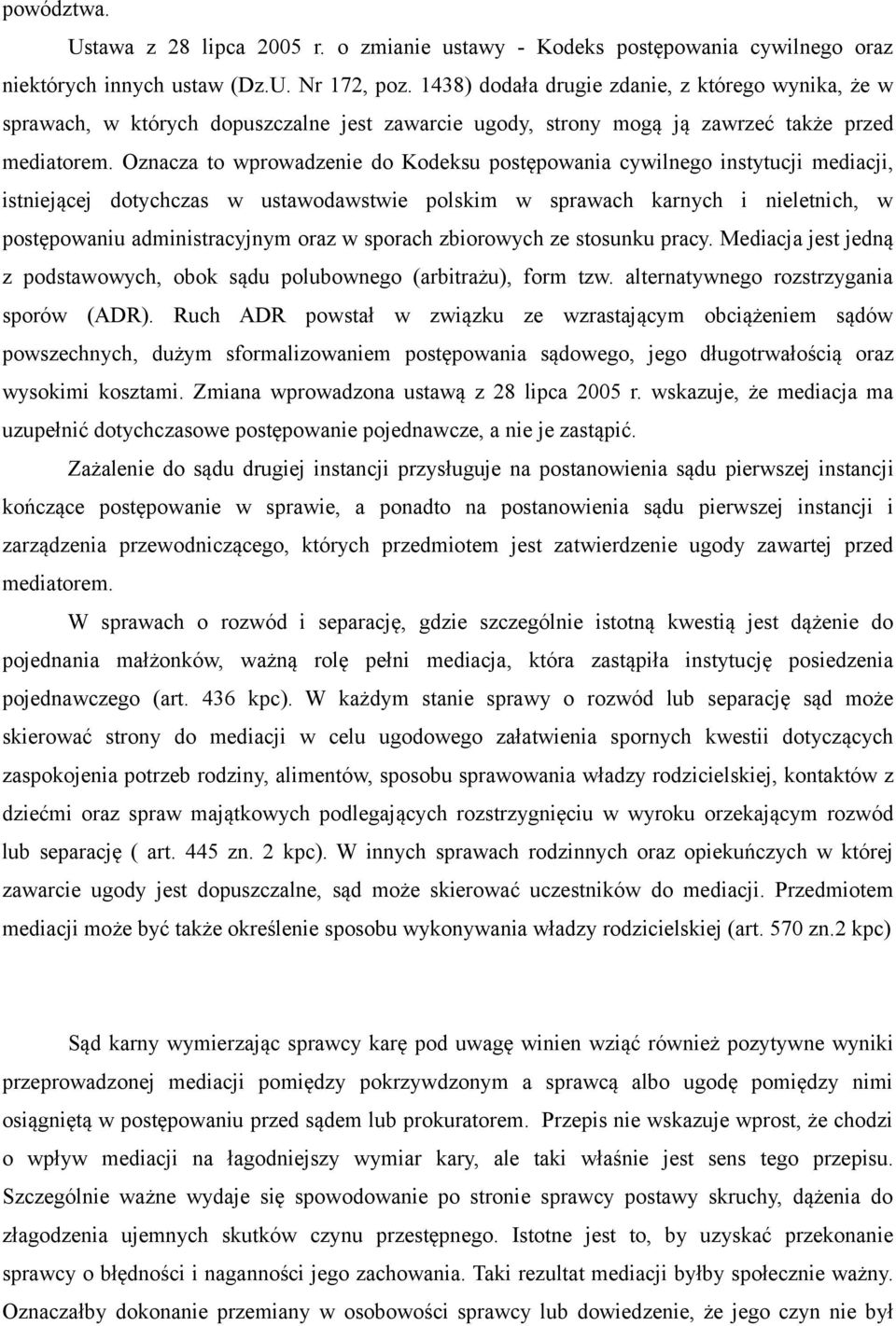 Oznacza to wprowadzenie do Kodeksu postępowania cywilnego instytucji mediacji, istniejącej dotychczas w ustawodawstwie polskim w sprawach karnych i nieletnich, w postępowaniu administracyjnym oraz w