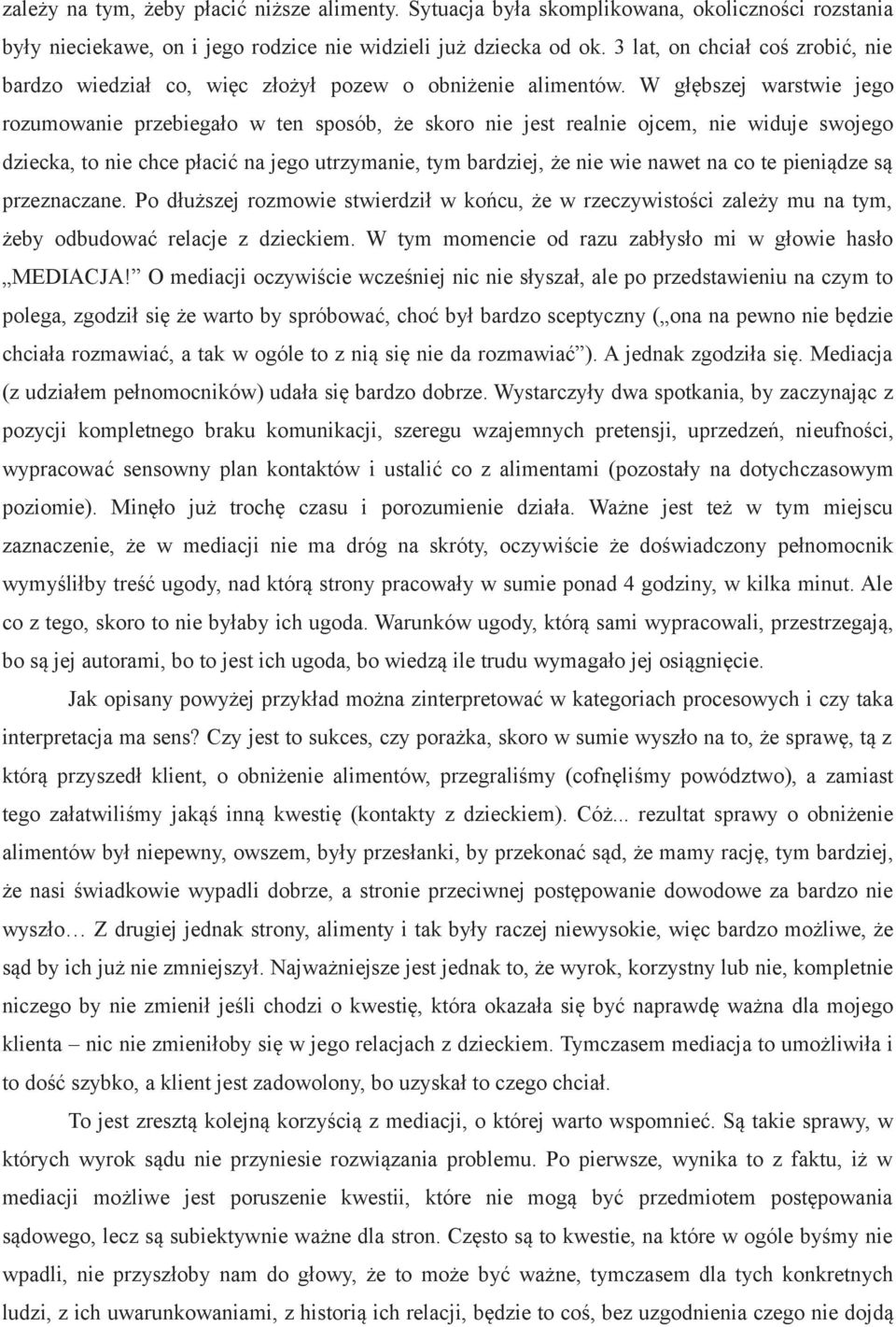 W głębszej warstwie jego rozumowanie przebiegało w ten sposób, że skoro nie jest realnie ojcem, nie widuje swojego dziecka, to nie chce płacić na jego utrzymanie, tym bardziej, że nie wie nawet na co