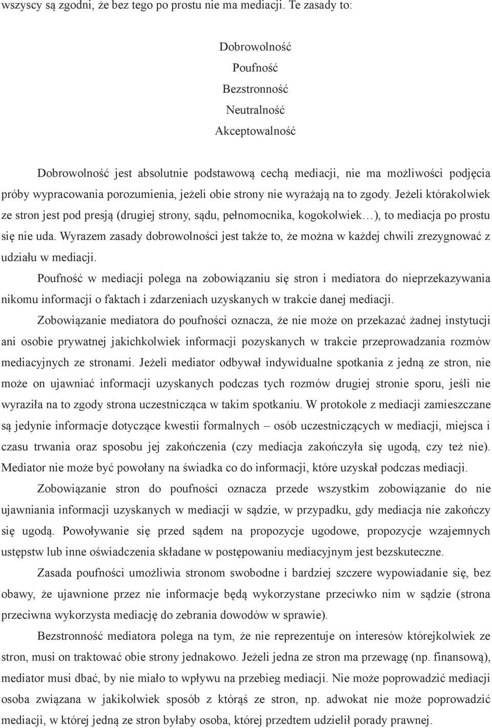 obie strony nie wyrażają na to zgody. Jeżeli którakolwiek ze stron jest pod presją (drugiej strony, sądu, pełnomocnika, kogokolwiek ), to mediacja po prostu się nie uda.