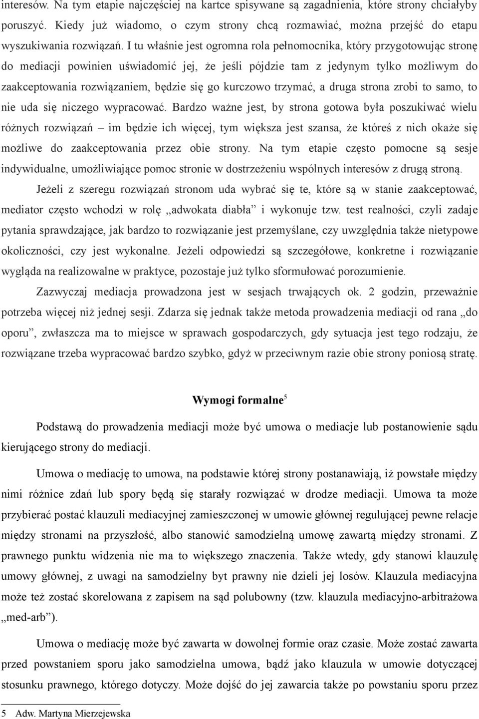 I tu właśnie jest ogromna rola pełnomocnika, który przygotowując stronę do mediacji powinien uświadomić jej, że jeśli pójdzie tam z jedynym tylko możliwym do zaakceptowania rozwiązaniem, będzie się