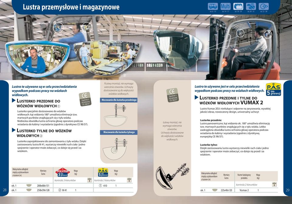 Lusterko przednie do wózków widłowych1 Lusterko specjalnie dostosowane do wózków widłowych: kąt widzenia 180 umożliwia eliminacje tzw. martwych punktów znajdujących się z tyłu wózka.