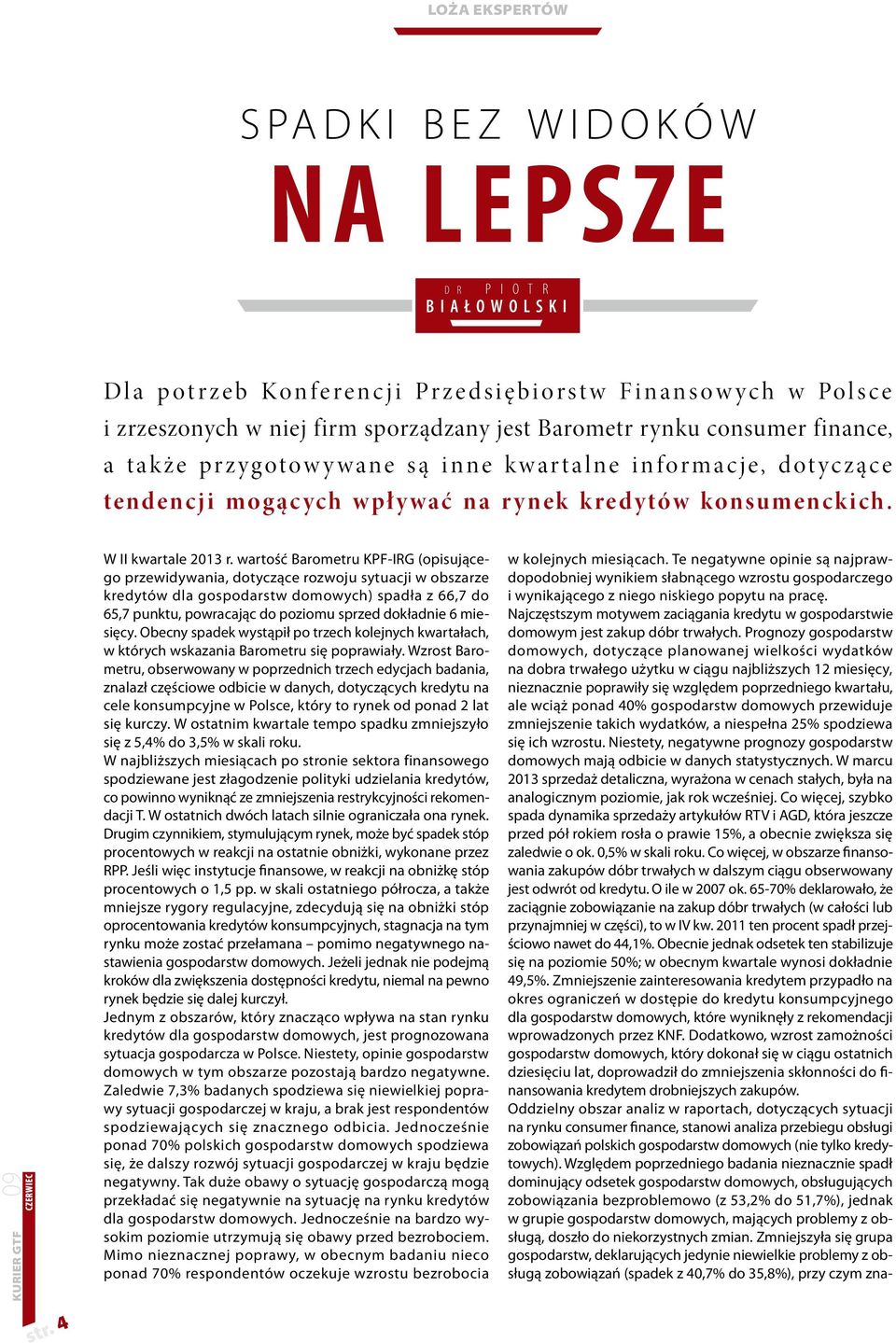 wartość Barometru KPF-IRG (opisującego przewidywania, dotyczące rozwoju sytuacji w obszarze kredytów dla gospodarstw domowych) spadła z 66,7 do 65,7 punktu, powracając do poziomu sprzed dokładnie 6