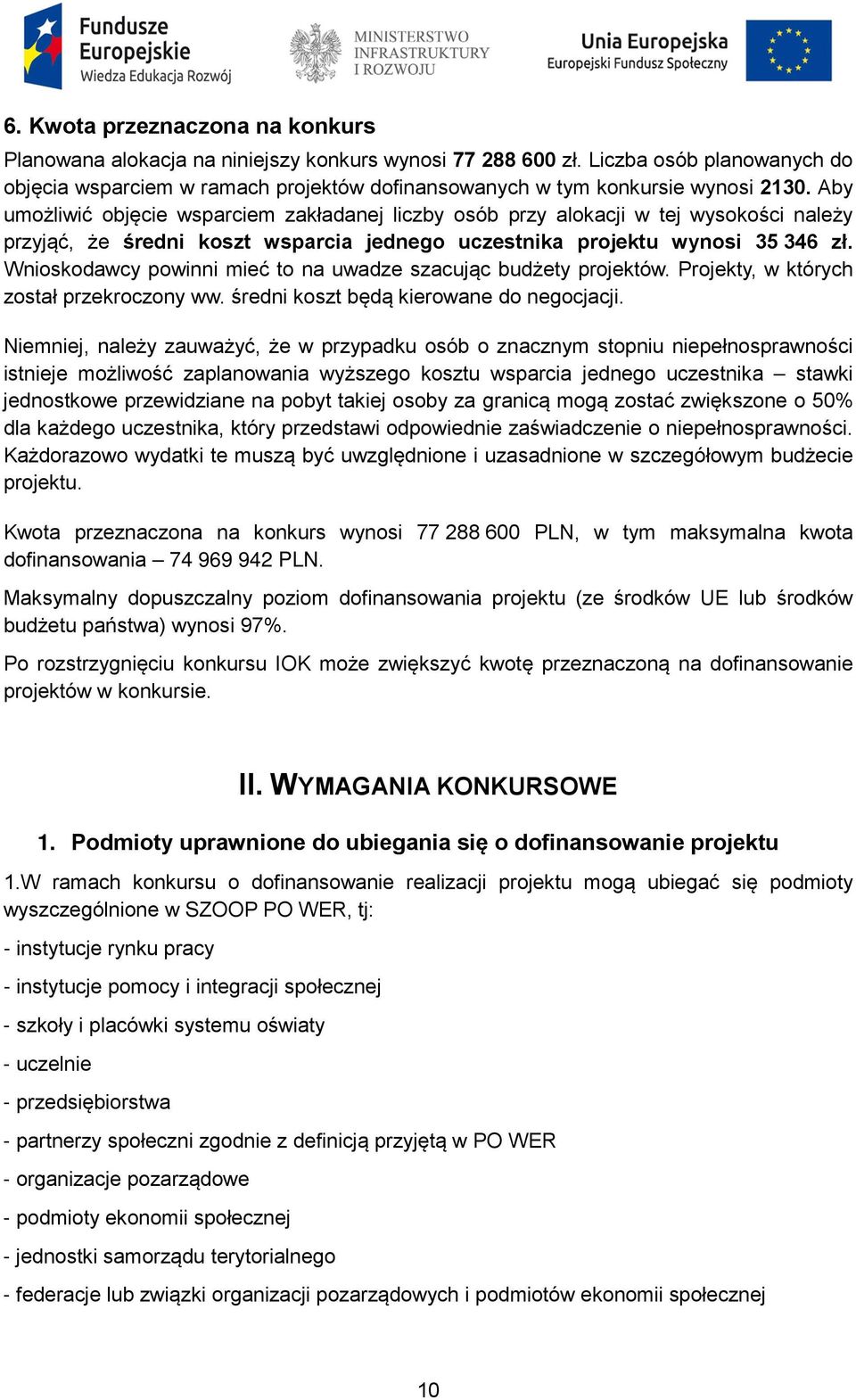 Aby umożliwić objęcie wsparciem zakładanej liczby osób przy alokacji w tej wysokości należy przyjąć, że średni koszt wsparcia jednego uczestnika projektu wynosi 35 346 zł.