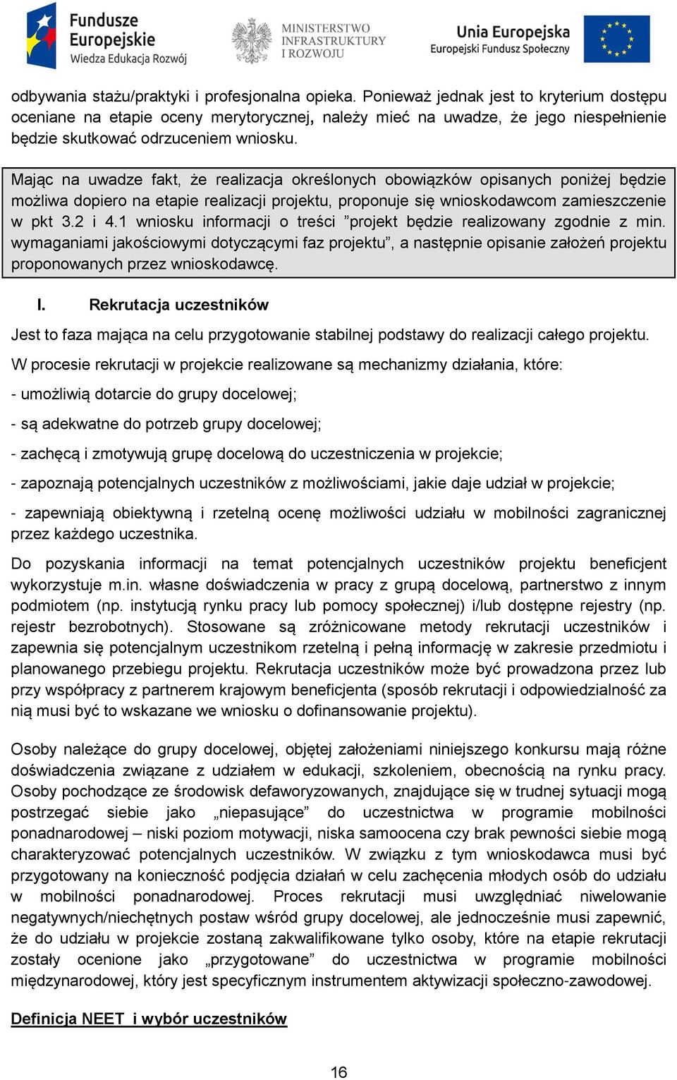Mając na uwadze fakt, że realizacja określonych obowiązków opisanych poniżej będzie możliwa dopiero na etapie realizacji projektu, proponuje się wnioskodawcom zamieszczenie w pkt 3.2 i 4.