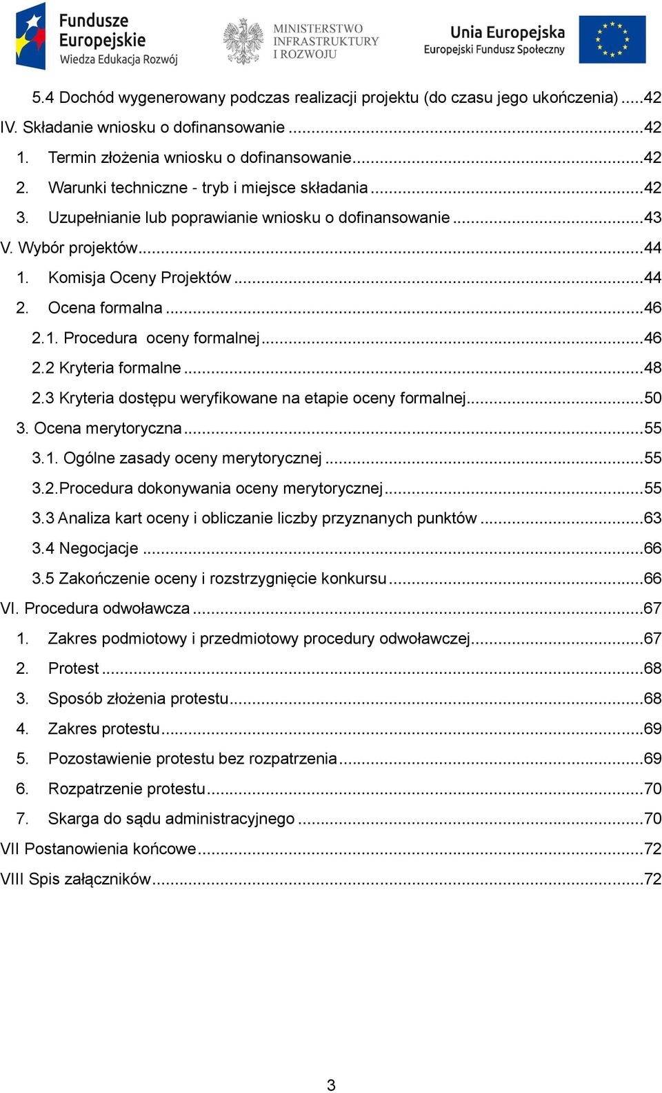 ..46 2.2 Kryteria formalne...48 2.3 Kryteria dostępu weryfikowane na etapie oceny formalnej...50 3. Ocena merytoryczna...55 3.1. Ogólne zasady oceny merytorycznej...55 3.2.Procedura dokonywania oceny merytorycznej.