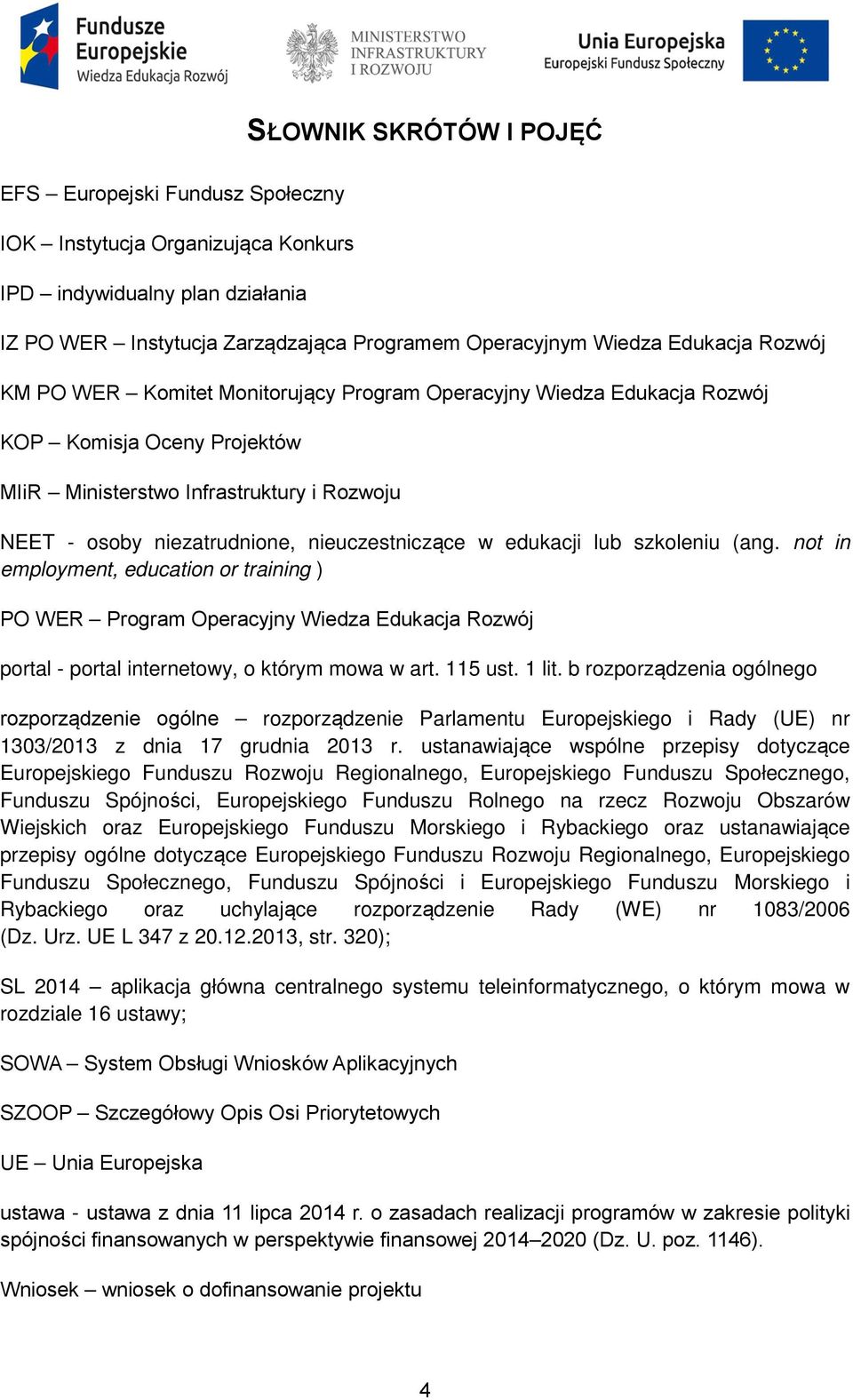 edukacji lub szkoleniu (ang. not in employment, education or training ) PO WER Program Operacyjny Wiedza Edukacja Rozwój portal - portal internetowy, o którym mowa w art. 115 ust. 1 lit.