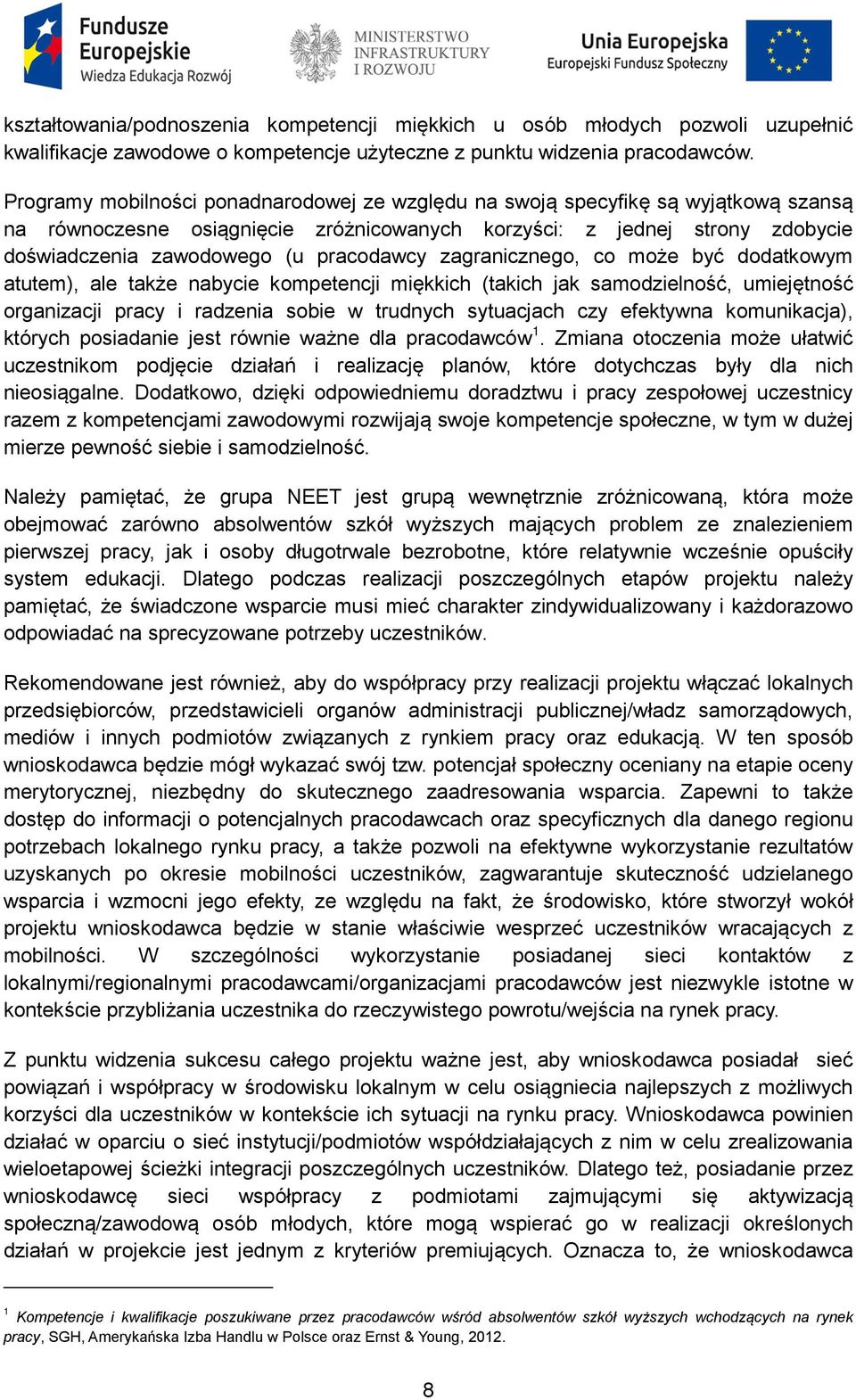 pracodawcy zagranicznego, co może być dodatkowym atutem), ale także nabycie kompetencji miękkich (takich jak samodzielność, umiejętność organizacji pracy i radzenia sobie w trudnych sytuacjach czy