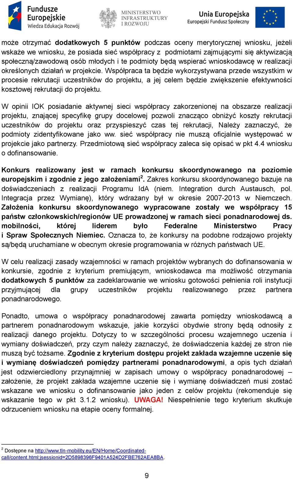Współpraca ta będzie wykorzystywana przede wszystkim w procesie rekrutacji uczestników do projektu, a jej celem będzie zwiększenie efektywności kosztowej rekrutacji do projektu.