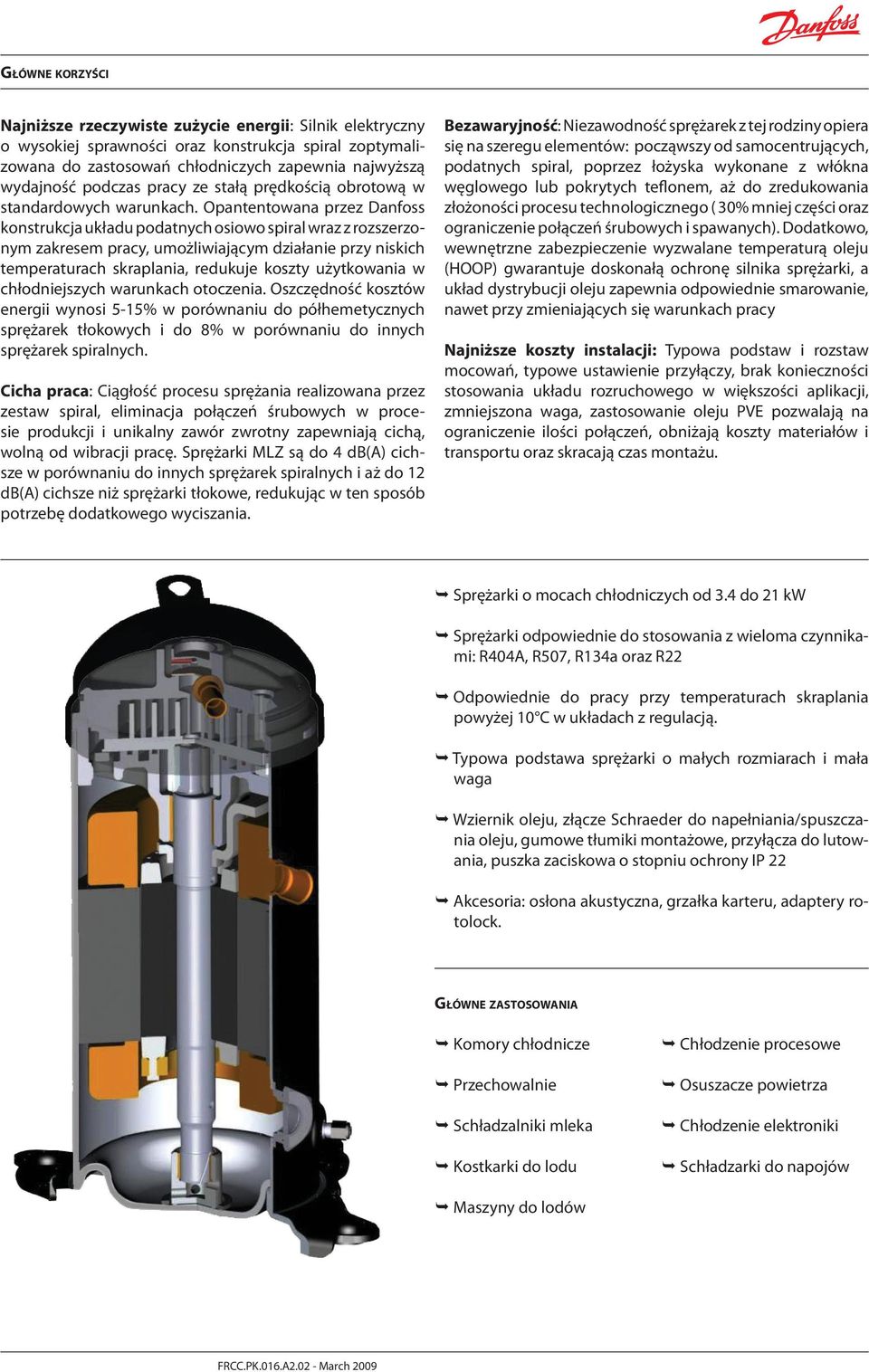 Opantentowana przez Danfoss konstrukcja układu podatnych osiowo spiral wraz z rozszerzonym zakresem pracy, umożliwiającym działanie przy niskich temperaturach skraplania, redukuje koszty użytkowania