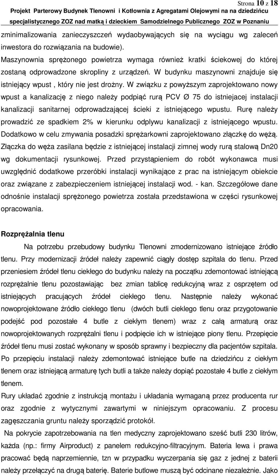 W związku z powyższym zaprojektowano nowy wpust a kanalizację z niego należy podpiąć rurą PCV Ø 75 do istniejacej instalacji kanalizacji sanitarnej odprowadzającej ścieki z istniejącego wpustu.