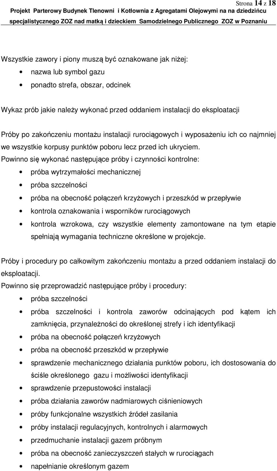 Powinno się wykonać następujące próby i czynności kontrolne: próba wytrzymałości mechanicznej próba szczelności próba na obecność połączeń krzyżowych i przeszkód w przepływie kontrola oznakowania i