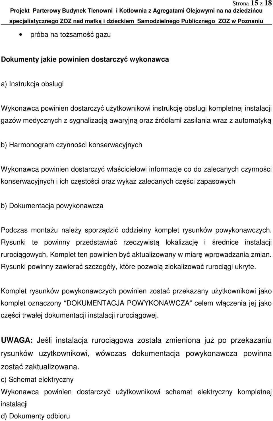 konserwacyjnych i ich częstości oraz wykaz zalecanych części zapasowych b) Dokumentacja powykonawcza Podczas montażu należy sporządzić oddzielny komplet rysunków powykonawczych.