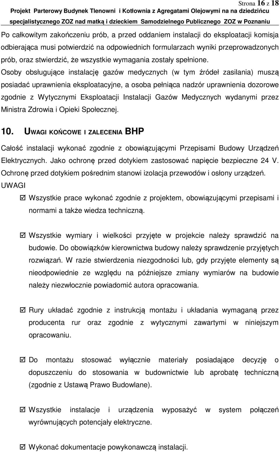 Osoby obsługujące instalację gazów medycznych (w tym źródeł zasilania) muszą posiadać uprawnienia eksploatacyjne, a osoba pełniąca nadzór uprawnienia dozorowe zgodnie z Wytycznymi Eksploatacji