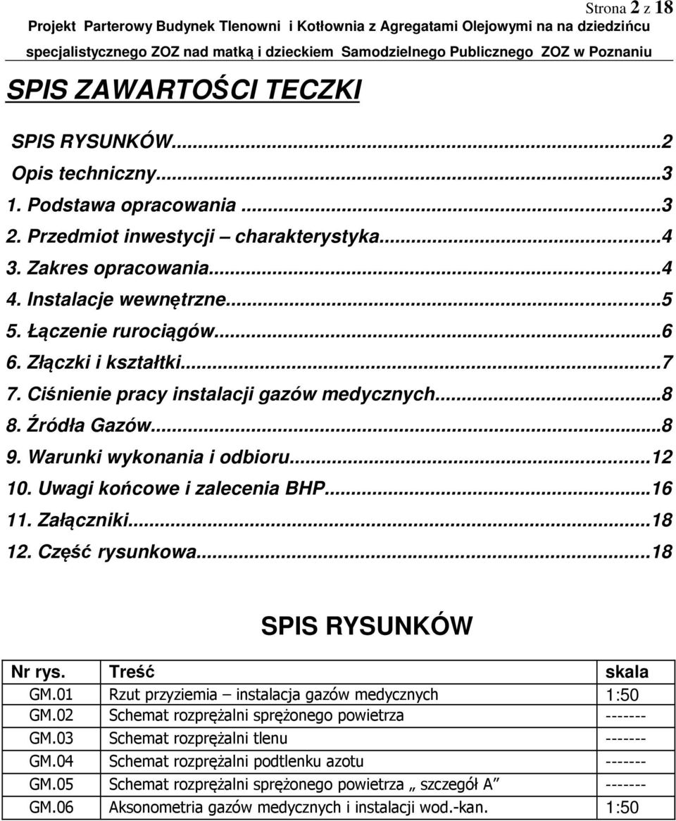 ..16 11. Załączniki...18 12. Część rysunkowa...18 SPIS RYSUNKÓW Nr rys. Treść skala GM.01 Rzut przyziemia instalacja gazów medycznych 1:50 GM.02 Schemat rozprężalni sprężonego powietrza ------- GM.