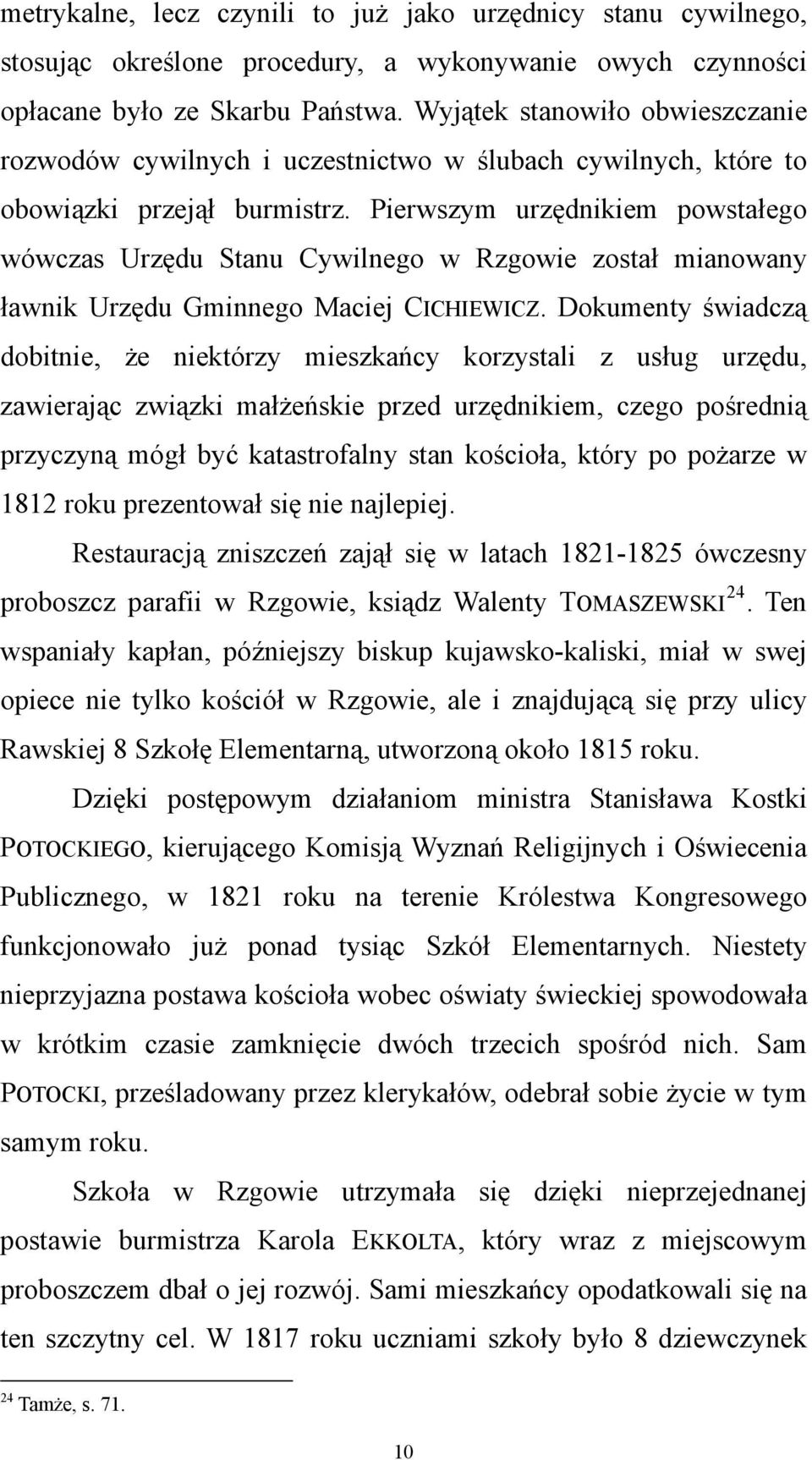 Pierwszym urzędnikiem powstałego wówczas Urzędu Stanu Cywilnego w Rzgowie został mianowany ławnik Urzędu Gminnego Maciej CICHIEWICZ.