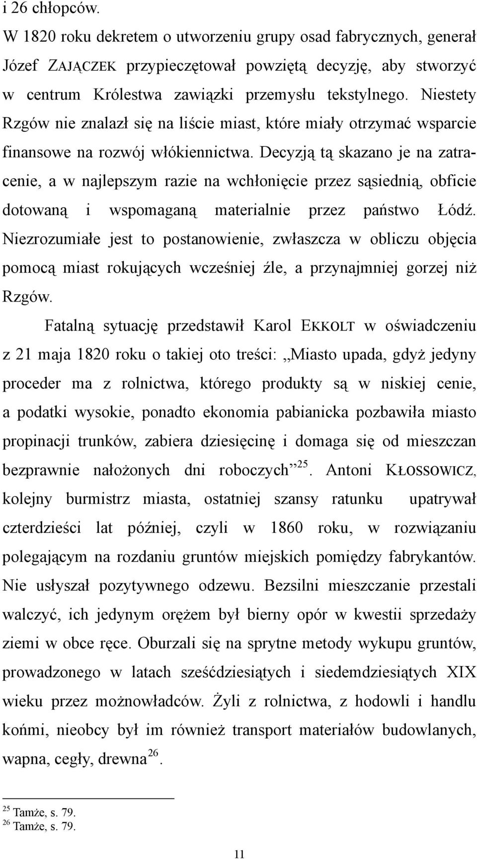 Decyzją tą skazano je na zatracenie, a w najlepszym razie na wchłonięcie przez sąsiednią, obficie dotowaną i wspomaganą materialnie przez państwo Łódź.