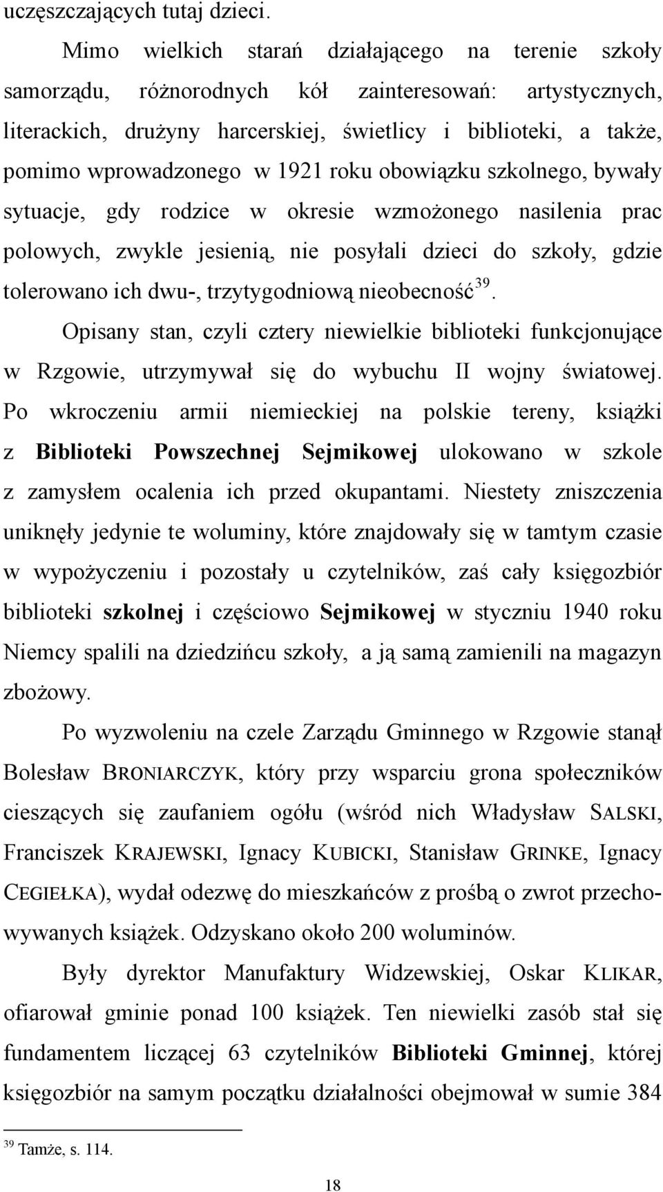 1921 roku obowiązku szkolnego, bywały sytuacje, gdy rodzice w okresie wzmożonego nasilenia prac polowych, zwykle jesienią, nie posyłali dzieci do szkoły, gdzie tolerowano ich dwu-, trzytygodniową