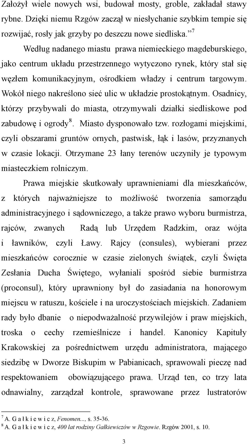 Wokół niego nakreślono sieć ulic w układzie prostokątnym. Osadnicy, którzy przybywali do miasta, otrzymywali działki siedliskowe pod zabudowę i ogrody 8. Miasto dysponowało tzw.