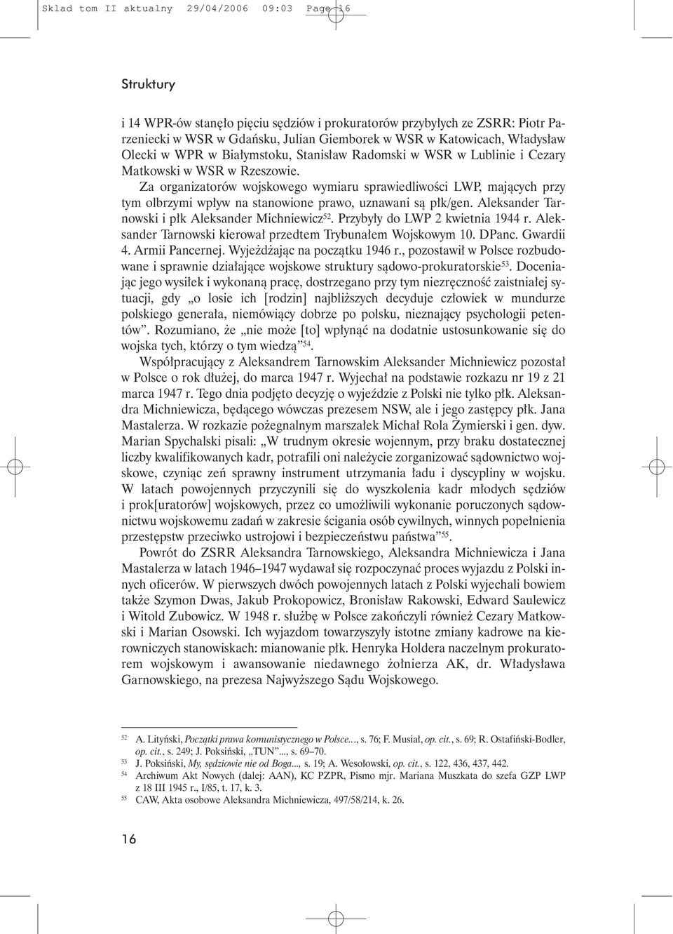 Za organizatorów wojskowego wymiaru sprawiedliwoêci LWP, majàcych przy tym olbrzymi wp yw na stanowione prawo, uznawani sà p k/gen. Aleksander Tarnowski i p k Aleksander Michniewicz 52.