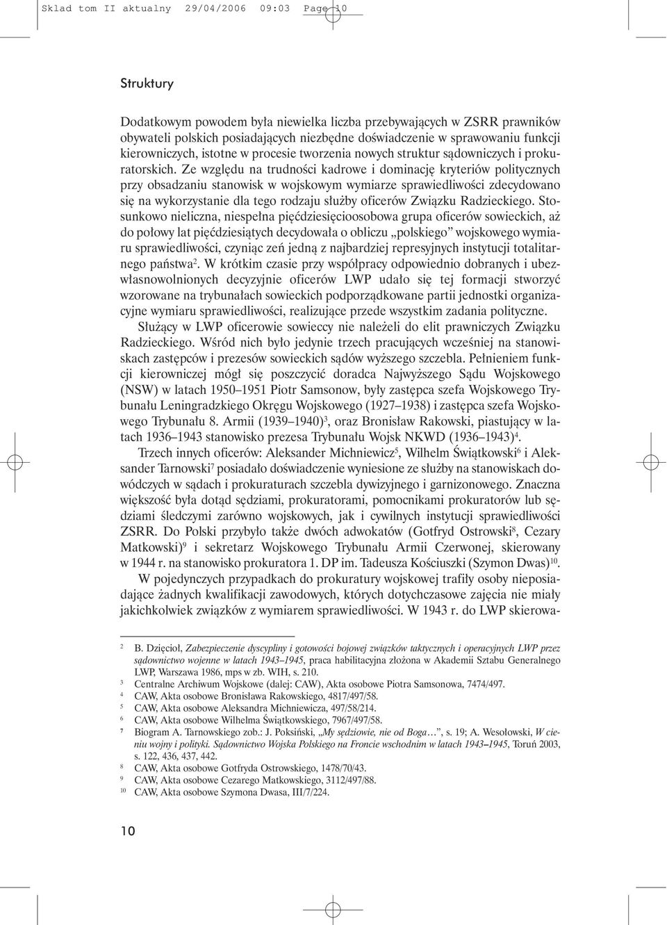 Ze wzgl du na trudnoêci kadrowe i dominacj kryteriów politycznych przy obsadzaniu stanowisk w wojskowym wymiarze sprawiedliwoêci zdecydowano si na wykorzystanie dla tego rodzaju s u by oficerów