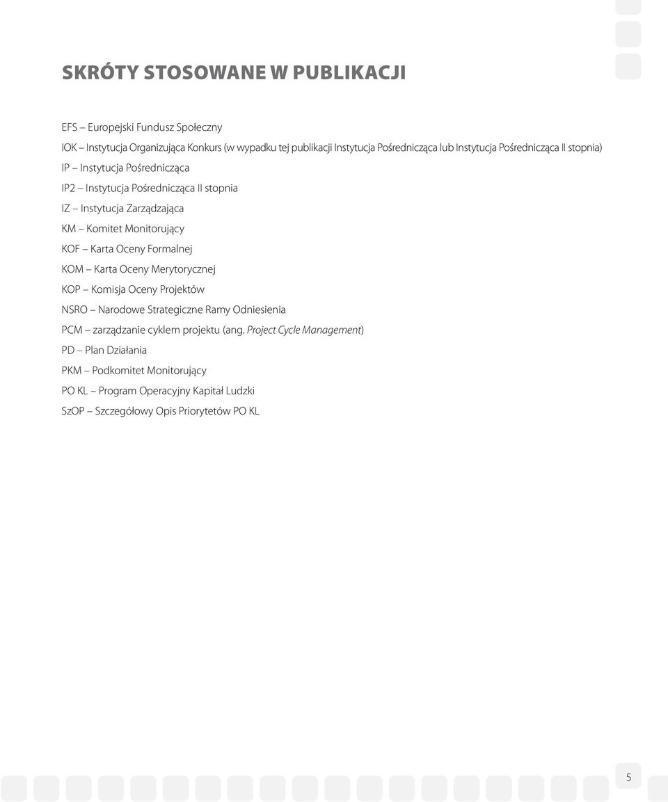 KOF Karta Oceny Formalnej KOM Karta Oceny Merytorycznej KOP Komisja Oceny Projektów NSRO Narodowe Strategiczne Ramy Odniesienia PCM zarządzanie cyklem