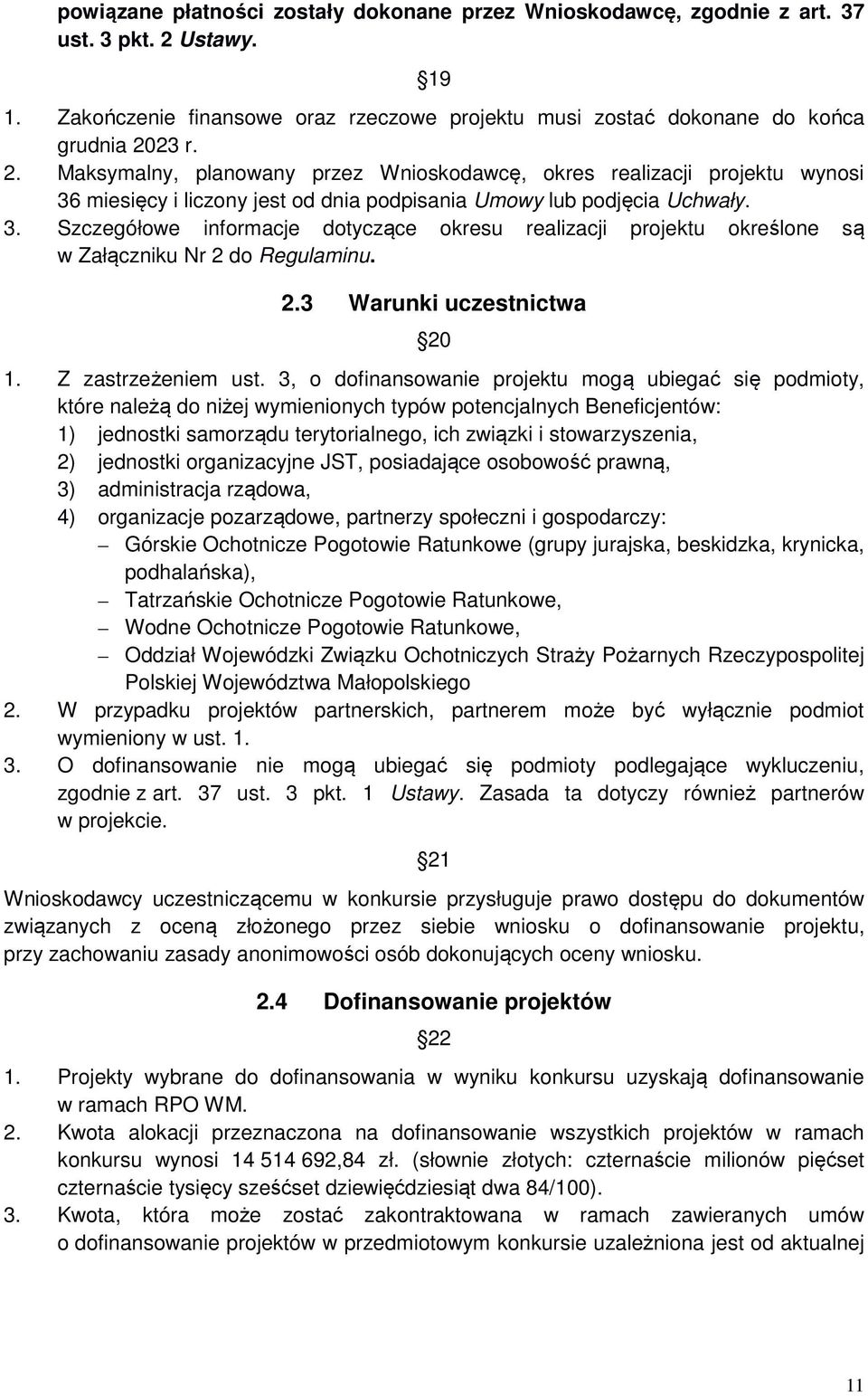 23 r. 2. Maksymalny, planowany przez Wnioskodawcę, okres realizacji projektu wynosi 36 miesięcy i liczony jest od dnia podpisania Umowy lub podjęcia Uchwały. 3. Szczegółowe informacje dotyczące okresu realizacji projektu określone są w Załączniku Nr 2 do Regulaminu.